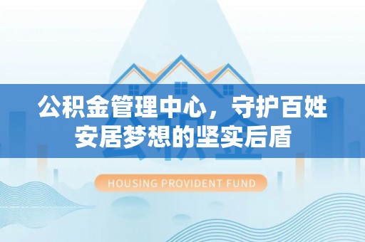 两当公积金管理中心，守护百姓安居梦想的坚实后盾