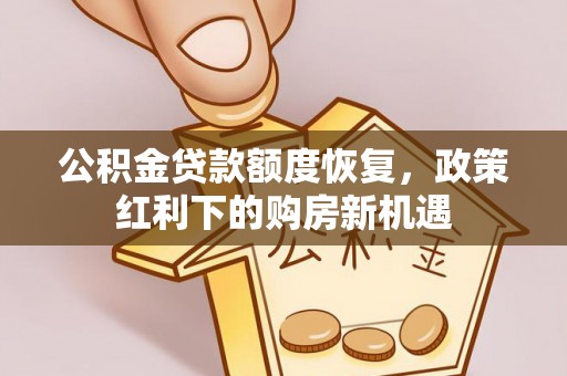 两当公积金贷款额度恢复，政策红利下的购房新机遇
