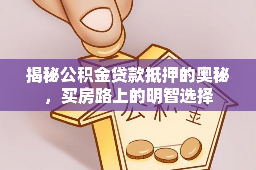 两当揭秘公积金贷款抵押的奥秘，买房路上的明智选择