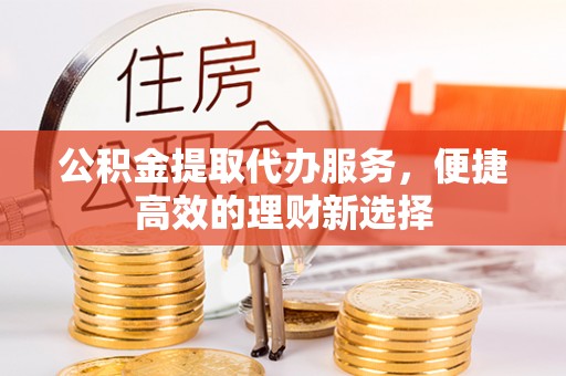 两当公积金提取代办服务，便捷高效的理财新选择