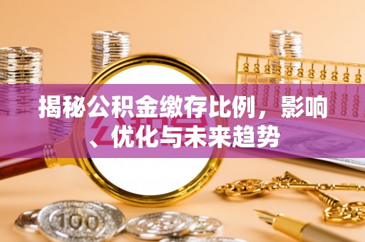 两当揭秘公积金缴存比例，影响、优化与未来趋势
