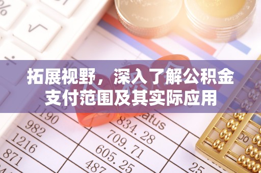 两当拓展视野，深入了解公积金支付范围及其实际应用