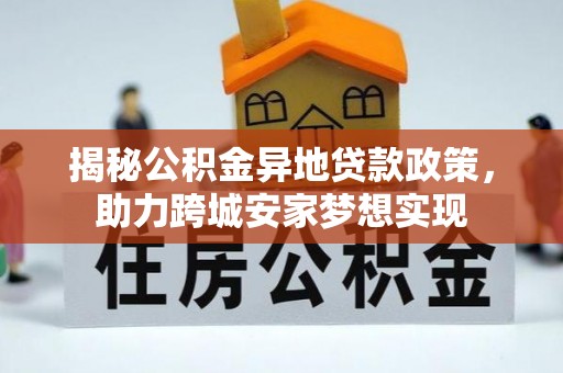 两当揭秘公积金异地贷款政策，助力跨城安家梦想实现