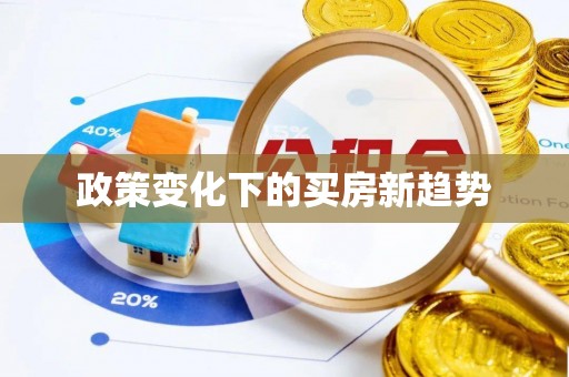 两当政策变化下的买房新趋势