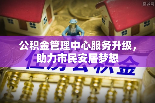 两当公积金管理中心服务升级，助力市民安居梦想