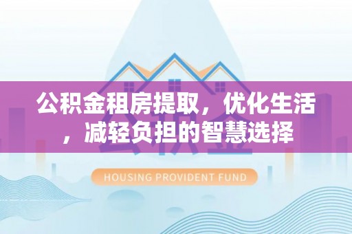 两当公积金租房提取，优化生活，减轻负担的智慧选择