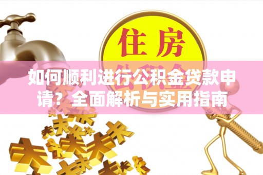 两当如何顺利进行公积金贷款申请？全面解析与实用指南