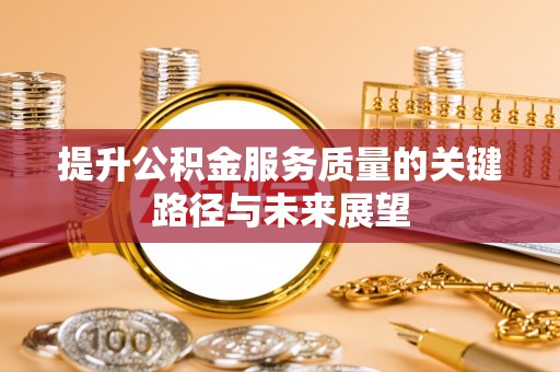 两当提升公积金服务质量的关键路径与未来展望