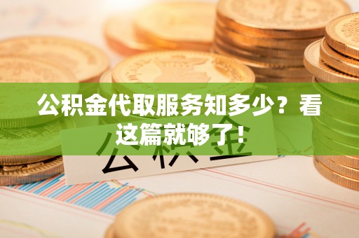 两当公积金代取服务知多少？看这篇就够了！