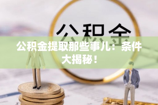 两当公积金提取那些事儿：条件大揭秘！