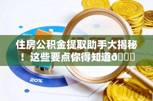两当住房公积金提取助手大揭秘！这些要点你得知道😎