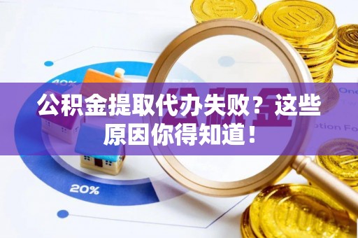 两当公积金提取代办失败？这些原因你得知道！