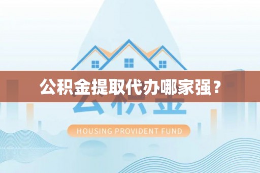 两当公积金提取代办哪家强？