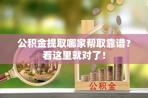 两当公积金提取哪家帮取靠谱？看这里就对了！