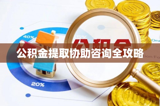 两当公积金提取协助咨询全攻略