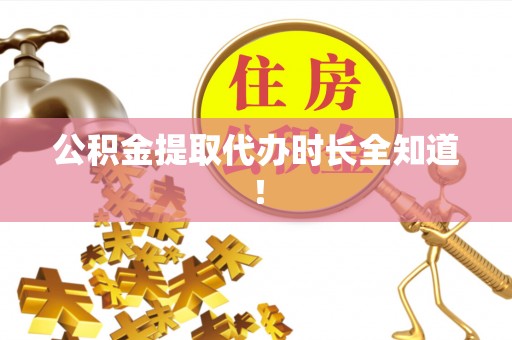 两当公积金提取代办时长全知道！