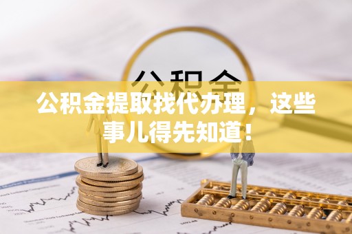 两当公积金提取找代办理，这些事儿得先知道！