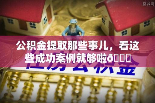 两当公积金提取那些事儿，看这些成功案例就够啦😎