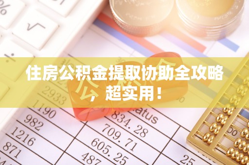 两当住房公积金提取协助全攻略，超实用！