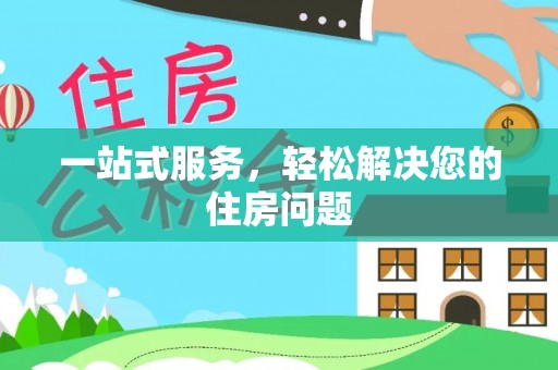 两当一站式服务，轻松解决您的住房问题