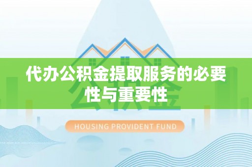 两当代办公积金提取服务的必要性与重要性