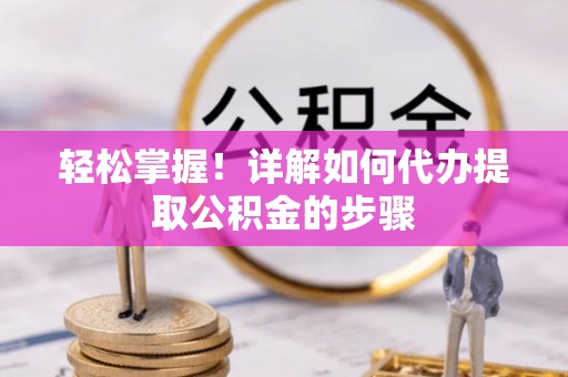 两当轻松掌握！详解如何代办提取公积金的步骤