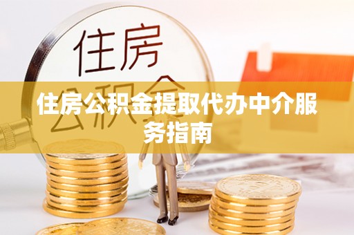 两当住房公积金提取代办中介服务指南