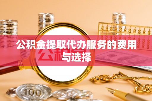 两当公积金提取代办服务的费用与选择
