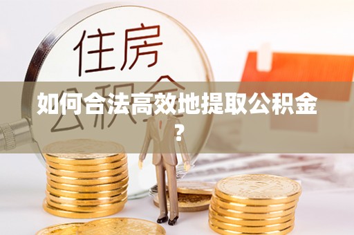 两当如何合法高效地提取公积金？