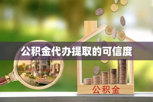 两当公积金代办提取的可信度