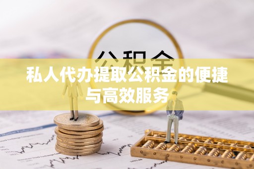 两当私人代办提取公积金的便捷与高效服务