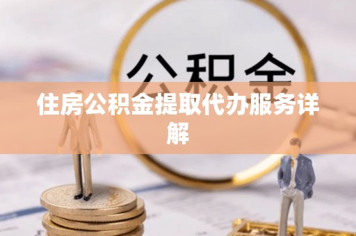 两当住房公积金提取代办服务详解