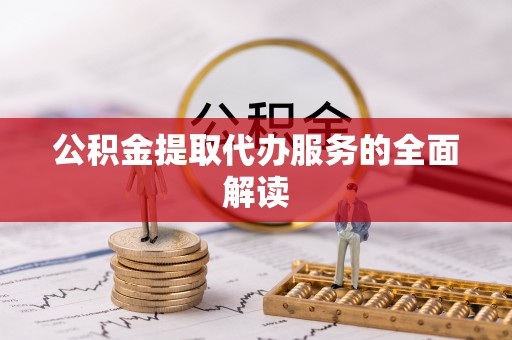 两当公积金提取代办服务的全面解读