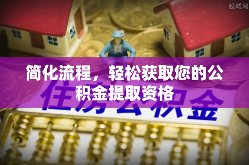 两当简化流程，轻松获取您的公积金提取资格