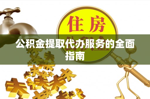 两当公积金提取代办服务的全面指南