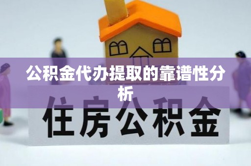两当公积金代办提取的靠谱性分析
