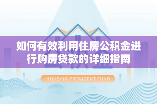 两当如何有效利用住房公积金进行购房贷款的详细指南