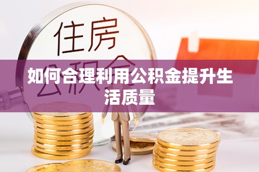 两当如何合理利用公积金提升生活质量